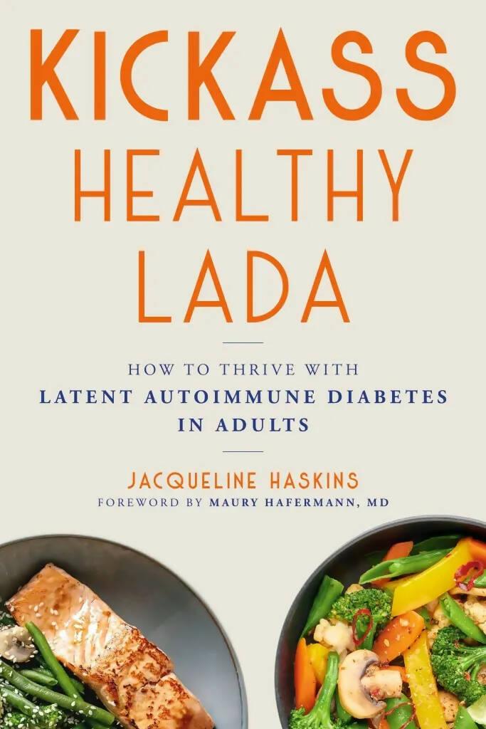 Kickass Healthy LADA: How to Thrive with Latent Autoimmune Diabetes in Adults By Jacqueline Haskins - The Useless Pancreas